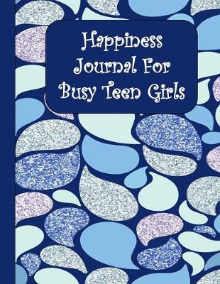 Book cover for Happiness Journal For Busy Teen Girls