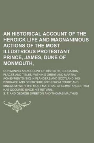 Cover of An Historical Account of the Heroick Life and Magnanimous Actions of the Most Illustrious Protestant Prince, James, Duke of Monmouth; Containing an Account of His Birth, Education, Places and Titles with His Great and Martial Achievments [Sic] in Flander