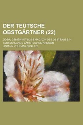 Cover of Der Teutsche Obstgartner; Oder, Gemeinnutziges Magazin Des Obstbaues in Teutschlands Sammtlichen Kreisen (22)