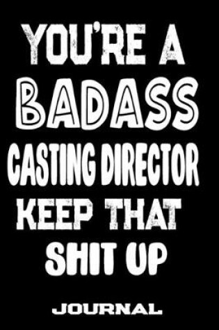 Cover of You're A Badass Casting Director Keep That Shit Up