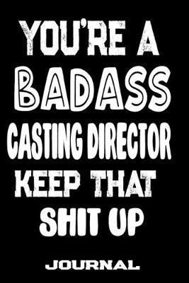 Book cover for You're A Badass Casting Director Keep That Shit Up