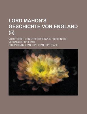 Book cover for Lord Mahon's Geschichte Von England; Vom Frieden Von Utrecht Bis Zum Frieden Von Versailles, 1713-1783 (5)