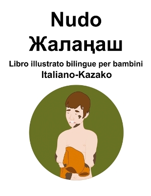 Book cover for Italiano-Kazako Nudo / Жалаңаш Libro illustrato bilingue per bambini