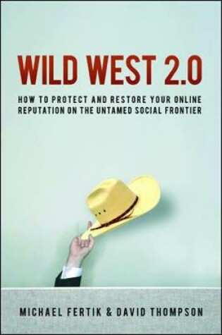 Cover of Wild West 2.0: How to Protect and Restore Your Online Reputation on the Untamed Social Frontier