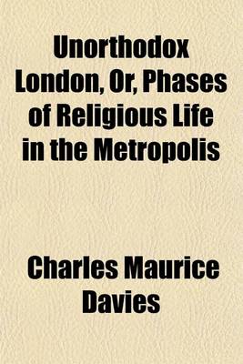 Book cover for Unorthodox London, Or, Phases of Religious Life in the Metropolis