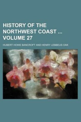 Cover of History of the Northwest Coast Volume 27