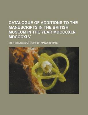 Book cover for Catalogue of Additions to the Manuscripts in the British Museum in the Year MDCCCXLI-MDCCCXLV