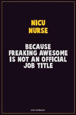 Book cover for nicu nurse, Because Freaking Awesome Is Not An Official Job Title