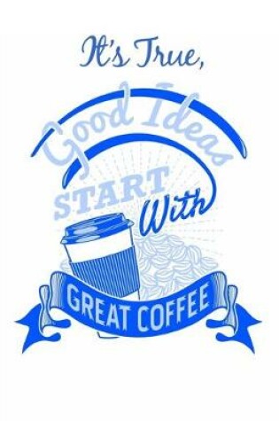 Cover of It's True, Good Ideas Start With Great Coffee