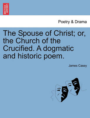 Book cover for The Spouse of Christ; Or, the Church of the Crucified. a Dogmatic and Historic Poem.