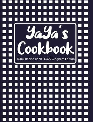 Book cover for Yaya's Cookbook Blank Recipe Book Navy Gingham Edition