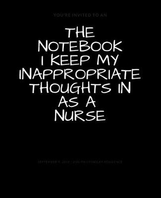 Book cover for The Notebook I Keep My Inappropriate Thoughts In As A Nurse