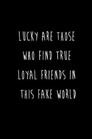 Cover of Lucky Are Those Who Find True Loyal Friends In This Fake World