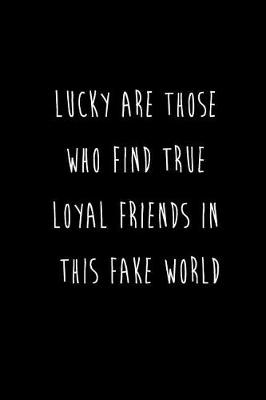 Book cover for Lucky Are Those Who Find True Loyal Friends In This Fake World