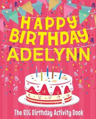 Book cover for Happy Birthday Adelynn - The Big Birthday Activity Book