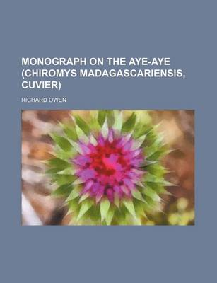 Book cover for Monograph on the Aye-Aye (Chiromys Madagascariensis, Cuvier)