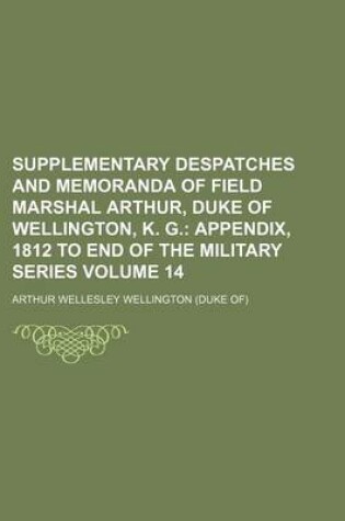 Cover of Supplementary Despatches and Memoranda of Field Marshal Arthur, Duke of Wellington, K. G. Volume 14