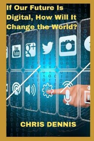 Cover of If Our Future Is Digital, How Will It Change the World