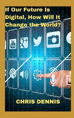 Book cover for If Our Future Is Digital, How Will It Change the World