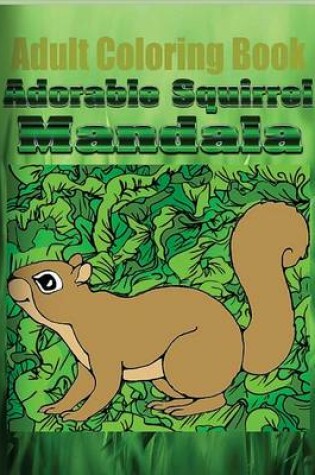 Cover of Adult Coloring Book: Adorable Squirrel Mandala