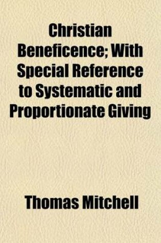 Cover of Christian Beneficence; With Special Reference to Systematic and Proportionate Giving