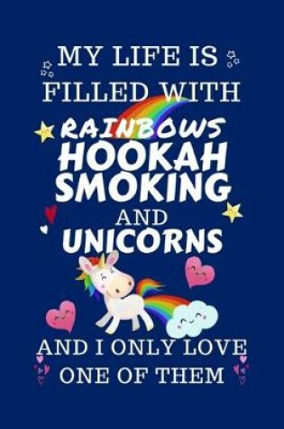 Cover of My Life Is Filled With Rainbows Hookah Smoking And Unicorns And I Only Love One Of Them