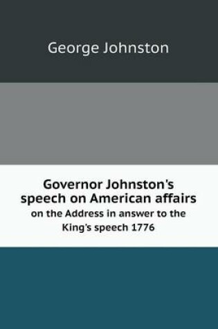 Cover of Governor Johnston's speech on American affairs on the Address in answer to the King's speech 1776