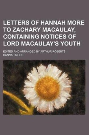 Cover of Letters of Hannah More to Zachary Macaulay, Containing Notices of Lord Macaulay's Youth; Edited and Arranged by Arthur Roberts