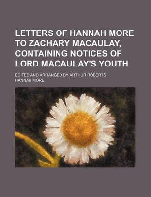 Book cover for Letters of Hannah More to Zachary Macaulay, Containing Notices of Lord Macaulay's Youth; Edited and Arranged by Arthur Roberts
