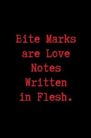 Cover of Bite Marks are Love Notes Written in Flesh.