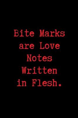 Book cover for Bite Marks are Love Notes Written in Flesh.