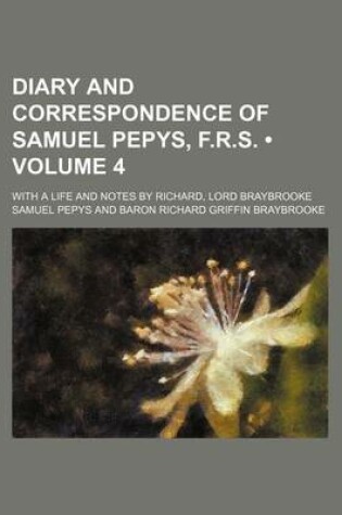 Cover of Diary and Correspondence of Samuel Pepys, F.R.S. (Volume 4 ); With a Life and Notes by Richard, Lord Braybrooke