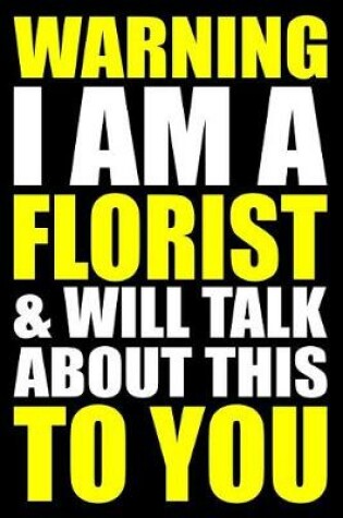 Cover of Warning I Am a Florist and Will Talk about This to You