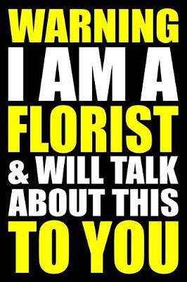 Book cover for Warning I Am a Florist and Will Talk about This to You