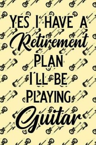 Cover of Yes I Have a Retirement Plan I'll Be Playing Guitar