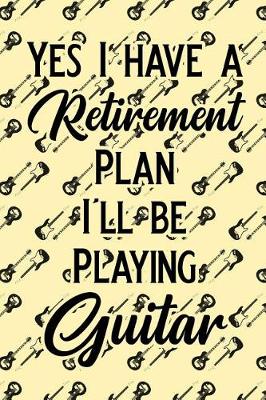 Book cover for Yes I Have a Retirement Plan I'll Be Playing Guitar