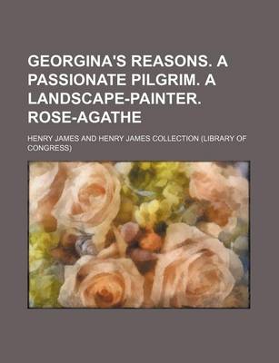 Book cover for Georgina's Reasons. a Passionate Pilgrim. a Landscape-Painter. Rose-Agathe