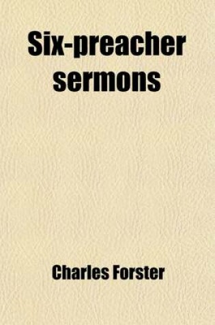 Cover of Six-Preacher Sermons; Including the Subjects of National Education, the Church of England View of Lent-Duties and Services, and the Life and Ministry of St. Paul
