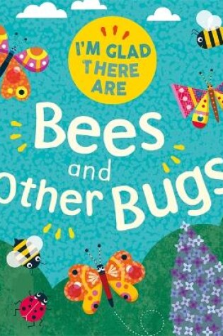 Cover of I'm Glad There Are: Bees and Other Bugs