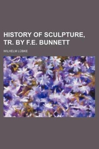 Cover of History of Sculpture, Tr. by F.E. Bunnett