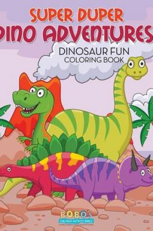 Cover of Super Duper Dino Adventures! Dinosaur Fun Coloring Book
