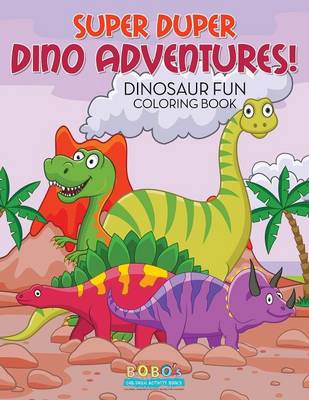 Book cover for Super Duper Dino Adventures! Dinosaur Fun Coloring Book