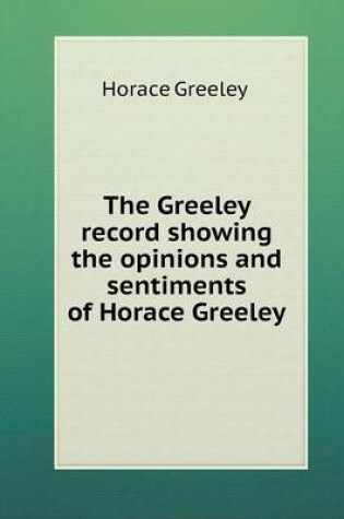 Cover of The Greeley record showing the opinions and sentiments of Horace Greeley