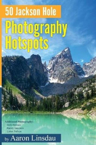 Cover of 50 Jackson Hole Photography Hotspots