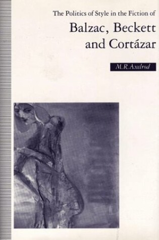 Cover of The Politics of Style in the Fiction of Balzac, Beckett and Cortazar