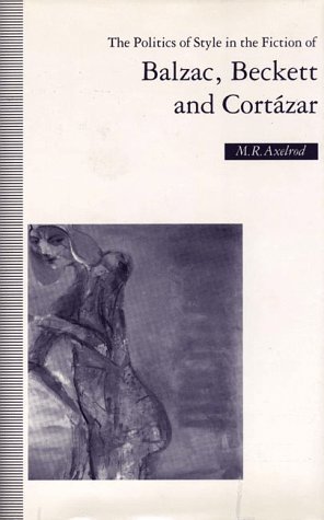 Book cover for The Politics of Style in the Fiction of Balzac, Beckett and Cortazar