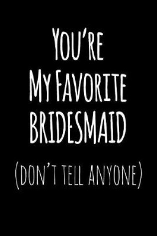 Cover of You're My Favorite Bridesmaid Don't Tell Anyone