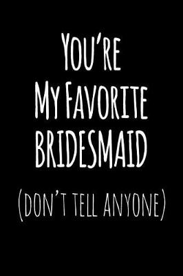Book cover for You're My Favorite Bridesmaid Don't Tell Anyone
