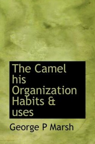 Cover of The Camel His Organization Habits & Uses