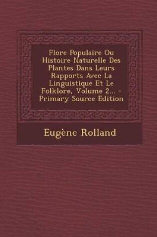 Cover of Flore Populaire Ou Histoire Naturelle Des Plantes Dans Leurs Rapports Avec La Linguistique Et Le Folklore, Volume 2...